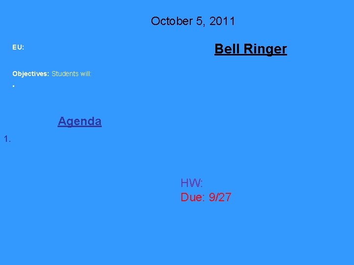 October 5, 2011 Bell Ringer EU: Objectives: Students will: • Agenda 1. HW: Due: