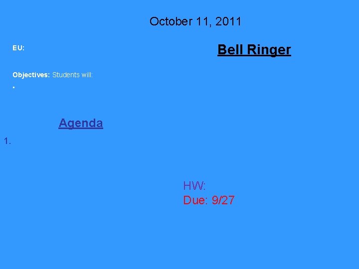 October 11, 2011 Bell Ringer EU: Objectives: Students will: • Agenda 1. HW: Due: