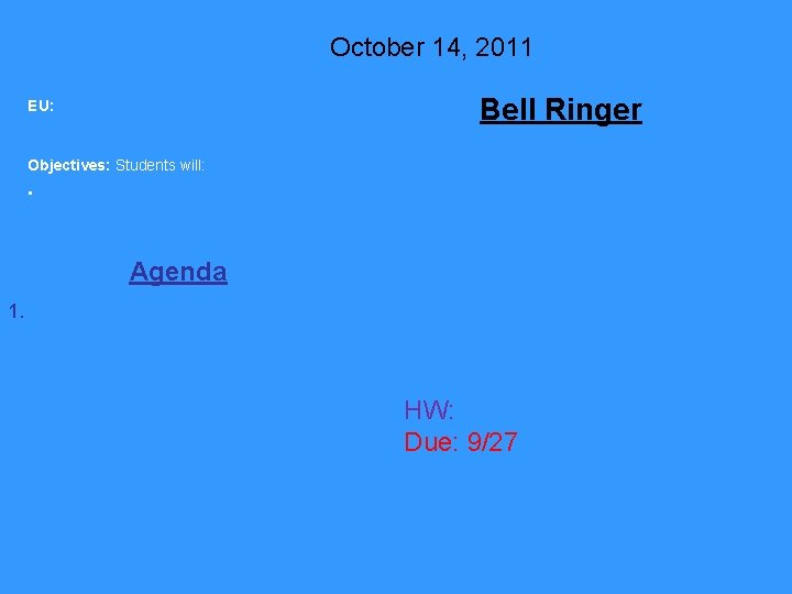 October 14, 2011 Bell Ringer EU: Objectives: Students will: • Agenda 1. HW: Due:
