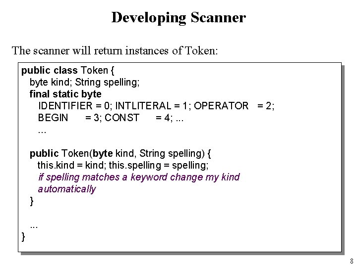 Developing Scanner The scanner will return instances of Token: public class Token { byte