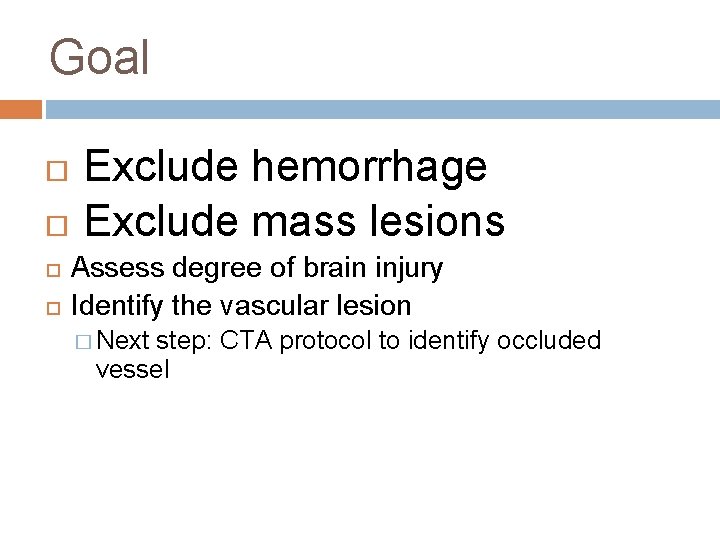 Goal Exclude hemorrhage Exclude mass lesions Assess degree of brain injury Identify the vascular