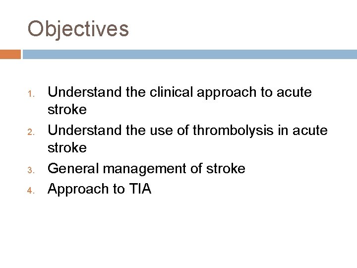 Objectives 1. 2. 3. 4. Understand the clinical approach to acute stroke Understand the