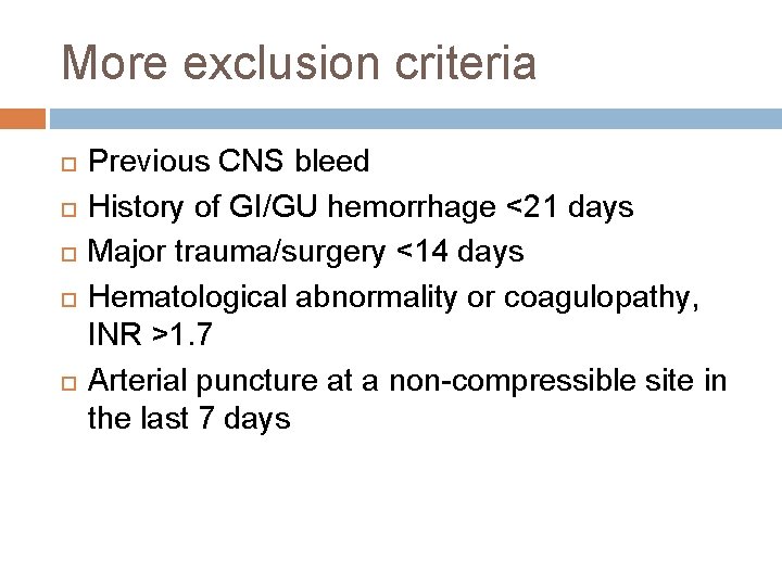 More exclusion criteria Previous CNS bleed History of GI/GU hemorrhage <21 days Major trauma/surgery