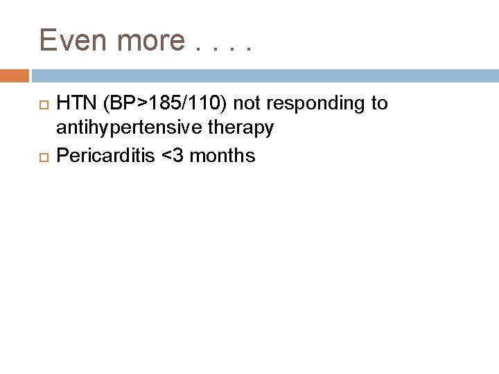 Even more. . HTN (BP>185/110) not responding to antihypertensive therapy Pericarditis <3 months 