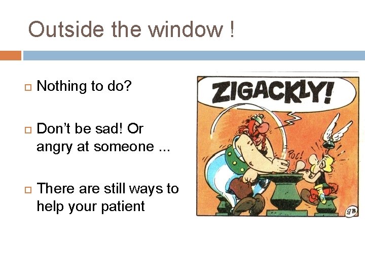 Outside the window ! Nothing to do? Don’t be sad! Or angry at someone.