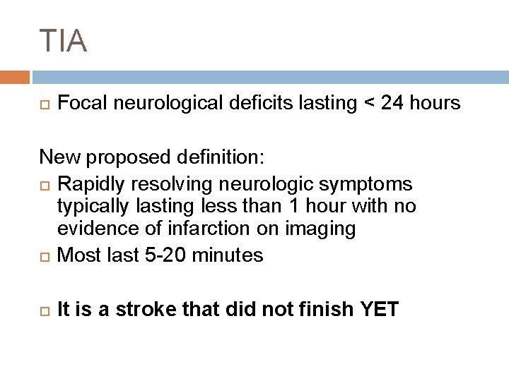 TIA Focal neurological deficits lasting < 24 hours New proposed definition: Rapidly resolving neurologic