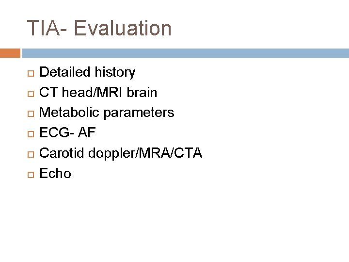 TIA- Evaluation Detailed history CT head/MRI brain Metabolic parameters ECG- AF Carotid doppler/MRA/CTA Echo