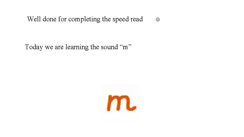 Well done for completing the speed read Today we are learning the sound “m”