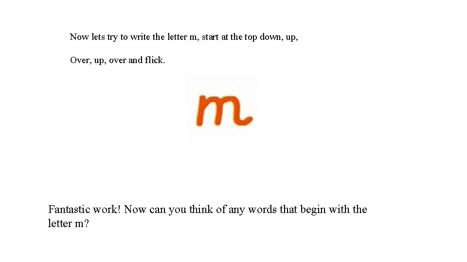 Now lets try to write the letter m, start at the top down, up,