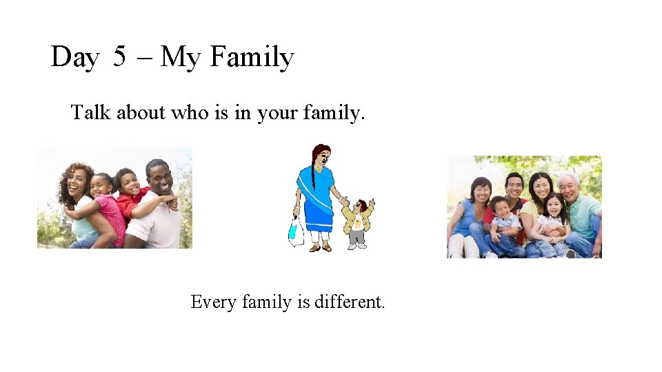 Day 5 – My Family Talk about who is in your family. Every family