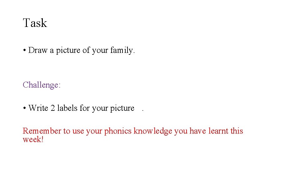 Task • Draw a picture of your family. Challenge: • Write 2 labels for
