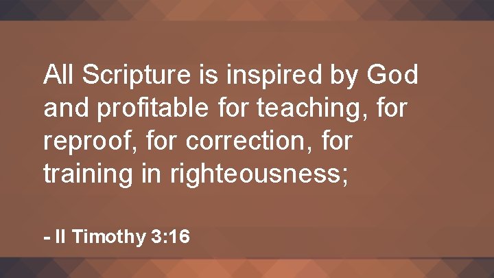 All Scripture is inspired by God and profitable for teaching, for reproof, for correction,