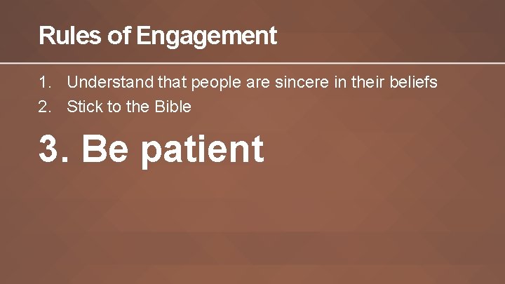 Rules of Engagement 1. Understand that people are sincere in their beliefs 2. Stick Rules of Engagement 1. Understand that people are sincere in their beliefs 2. Stick