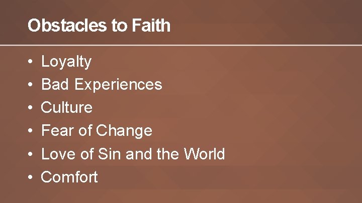 Obstacles to Faith • • • Loyalty Bad Experiences Culture Fear of Change Love