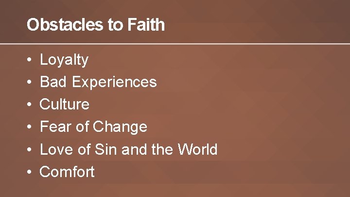 Obstacles to Faith • • • Loyalty Bad Experiences Culture Fear of Change Love Obstacles to Faith • • • Loyalty Bad Experiences Culture Fear of Change Love