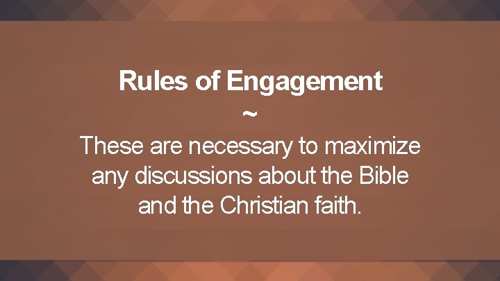 Rules of Engagement ~ These are necessary to maximize any discussions about the Bible Rules of Engagement ~ These are necessary to maximize any discussions about the Bible