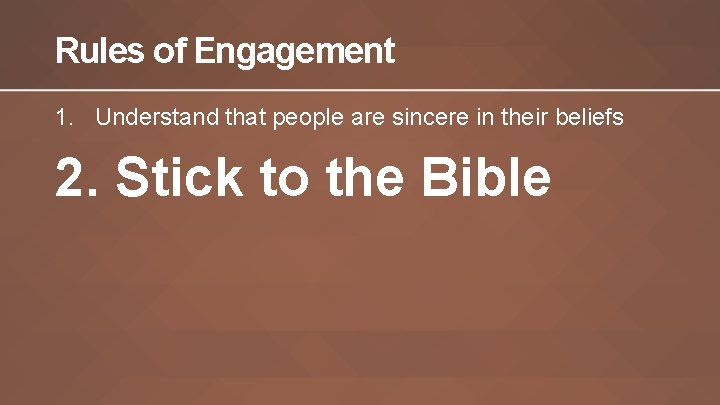 Rules of Engagement 1. Understand that people are sincere in their beliefs 2. Stick Rules of Engagement 1. Understand that people are sincere in their beliefs 2. Stick