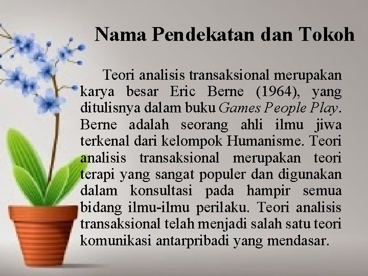 Nama Pendekatan dan Tokoh Teori analisis transaksional merupakan karya besar Eric Berne (1964), yang