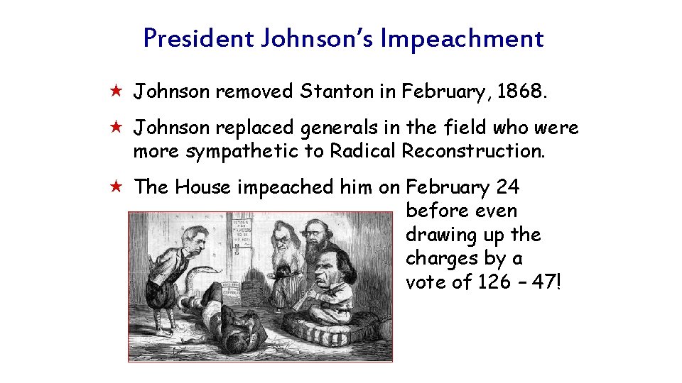 President Johnson’s Impeachment « Johnson removed Stanton in February, 1868. « Johnson replaced generals