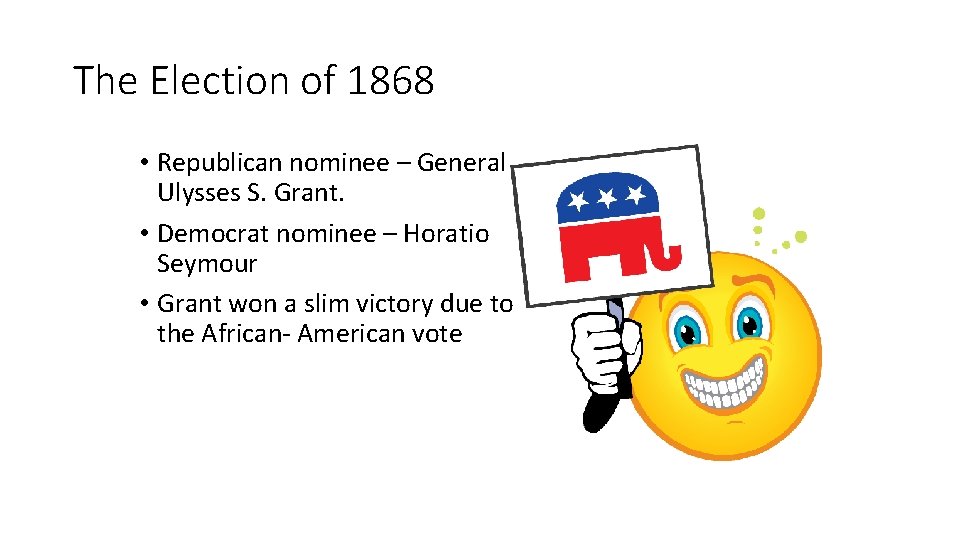 The Election of 1868 • Republican nominee – General Ulysses S. Grant. • Democrat