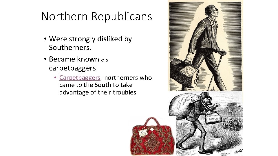 Northern Republicans • Were strongly disliked by Southerners. • Became known as carpetbaggers •