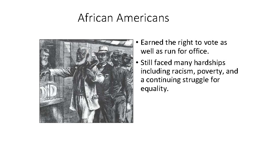 African Americans • Earned the right to vote as well as run for office.