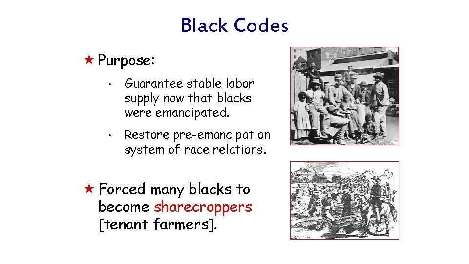 Black Codes « Purpose: * * Guarantee stable labor supply now that blacks were