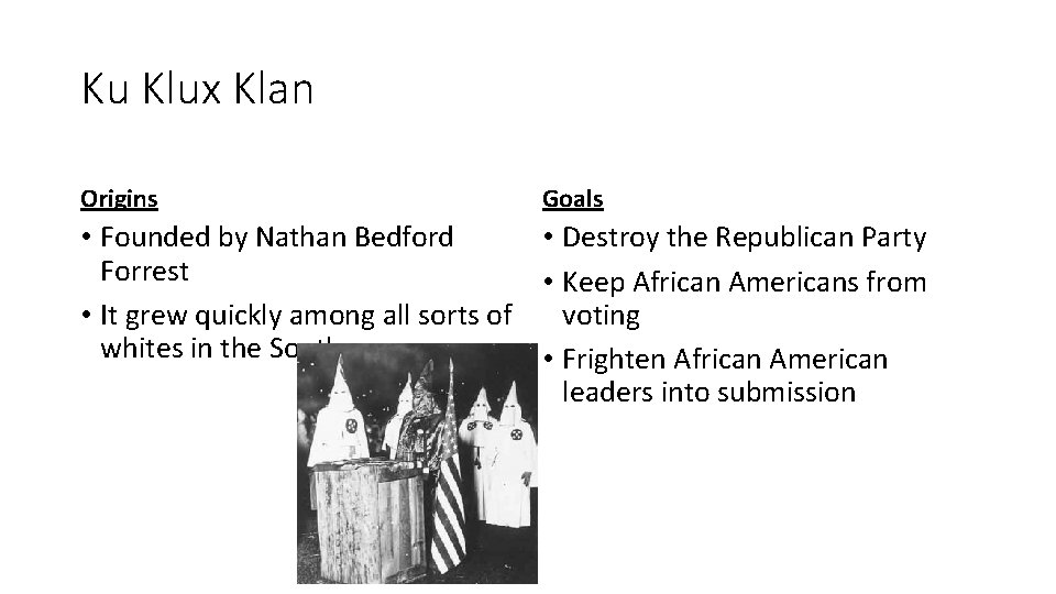 Ku Klux Klan Origins Goals • Founded by Nathan Bedford • Destroy the Republican