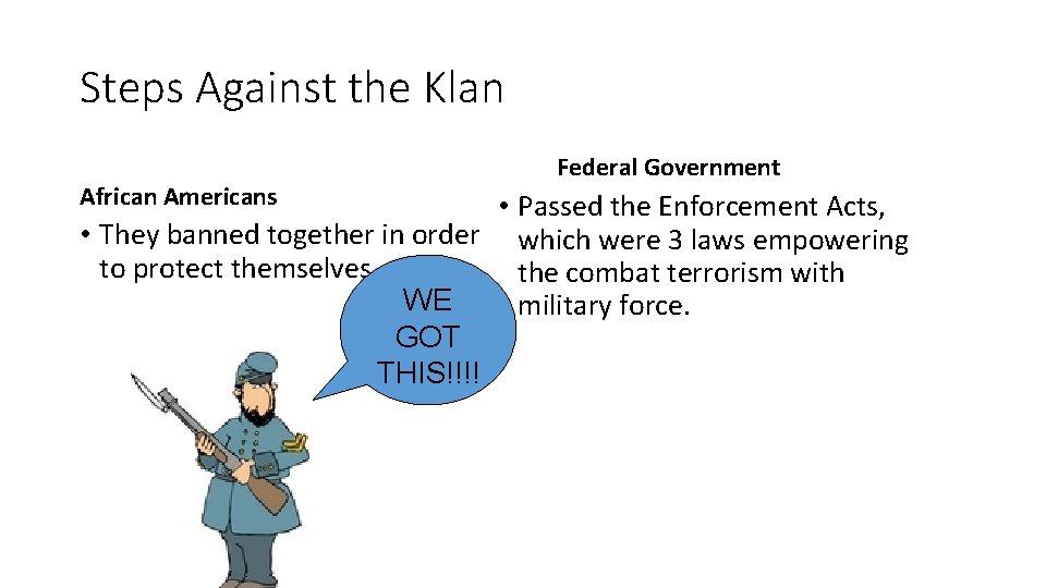 Steps Against the Klan African Americans Federal Government • Passed the Enforcement Acts, •