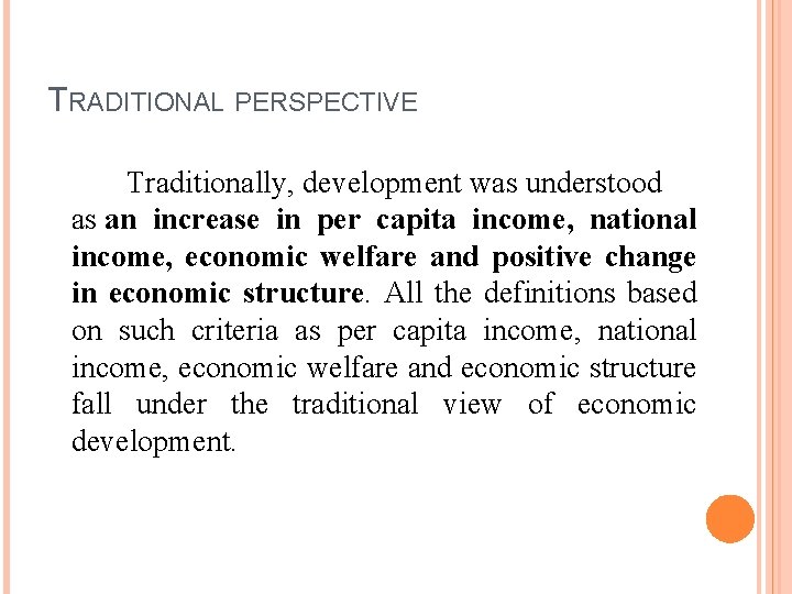 TRADITIONAL PERSPECTIVE Traditionally, development was understood as an increase in per capita income, national