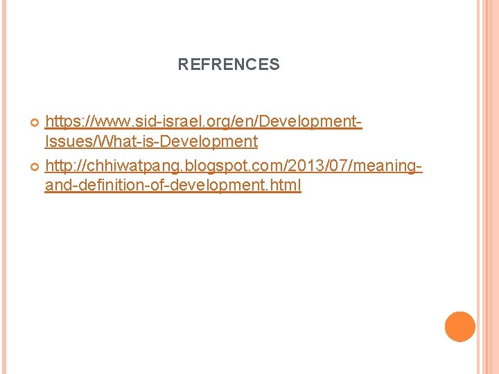 REFRENCES https: //www. sid-israel. org/en/Development. Issues/What-is-Development http: //chhiwatpang. blogspot. com/2013/07/meaningand-definition-of-development. html  REFRENCES https: //www. sid-israel. org/en/Development. Issues/What-is-Development http: //chhiwatpang. blogspot. com/2013/07/meaningand-definition-of-development. html