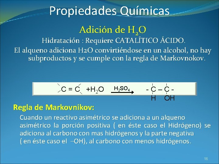 Propiedades Químicas Adición de H 2 O Hidratación : Requiere CATALÍTICO ÁCIDO. El alqueno