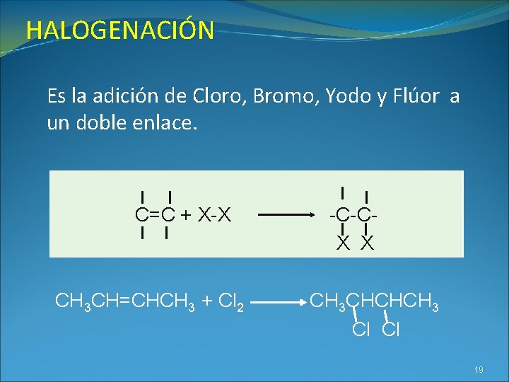 HALOGENACIÓN Es la adición de Cloro, Cloro Bromo, Bromo Yodo y Flúor a un