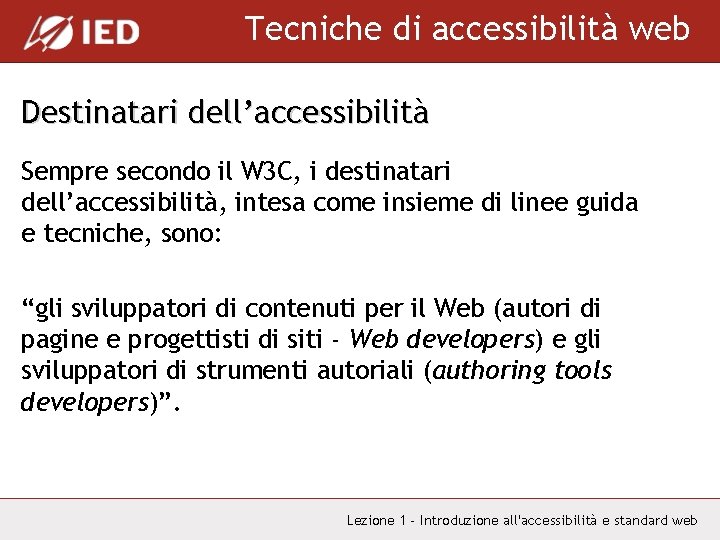 Tecniche di accessibilità web Destinatari dell’accessibilità Sempre secondo il W 3 C, i destinatari