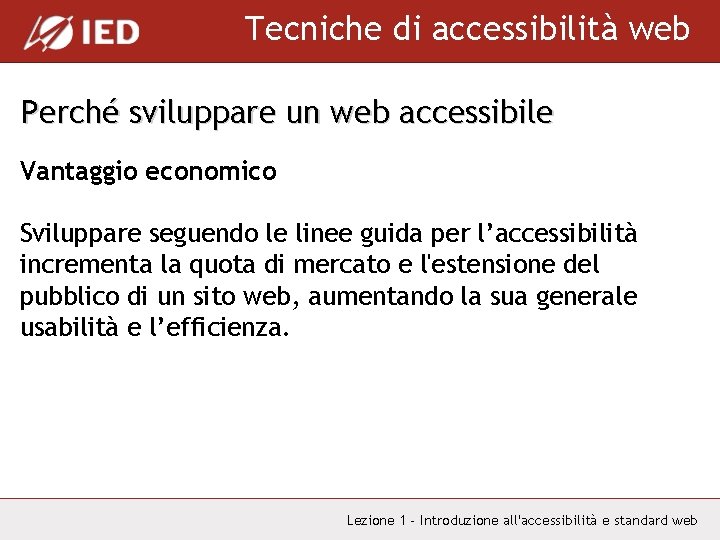 Tecniche di accessibilità web Perché sviluppare un web accessibile Vantaggio economico Sviluppare seguendo le