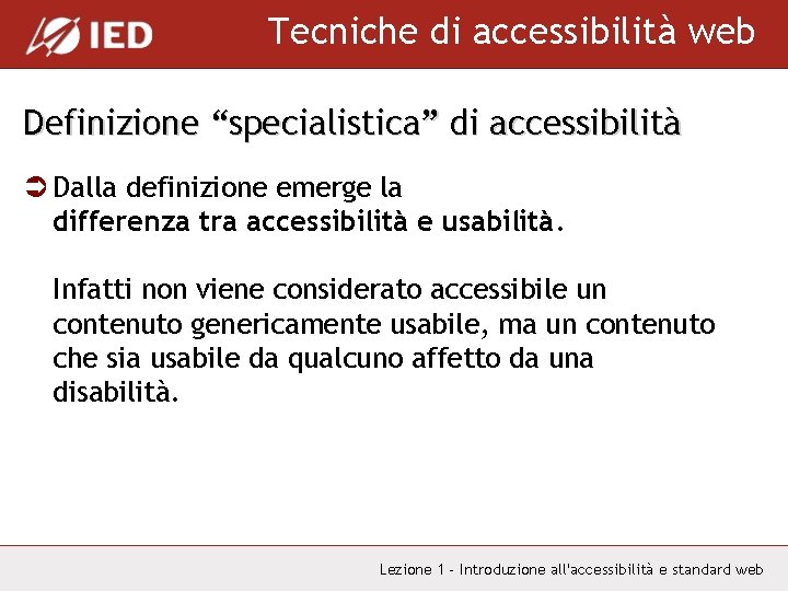 Tecniche di accessibilità web Definizione “specialistica” di accessibilità Ü Dalla definizione emerge la differenza