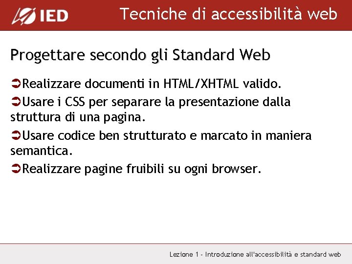 Tecniche di accessibilità web Progettare secondo gli Standard Web ÜRealizzare documenti in HTML/XHTML valido.