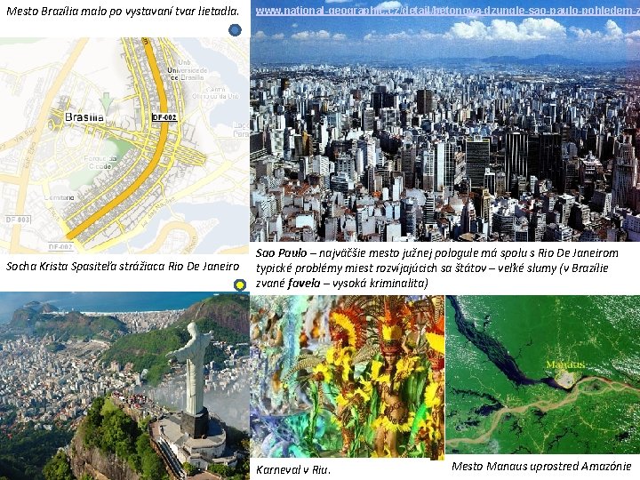 Mesto Brazília malo po vystavaní tvar lietadla. www. national-geographic. cz/detail/betonova-dzungle-sao-paulo-pohledem-z Socha Krista Spasiteľa strážiaca