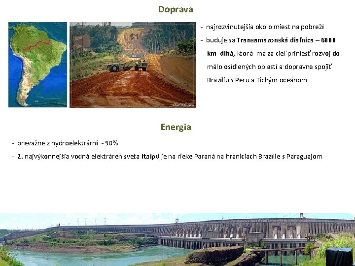 Doprava - najrozvinutejšia okolo miest na pobreží - buduje sa Transamazonská diaľnica – 6000