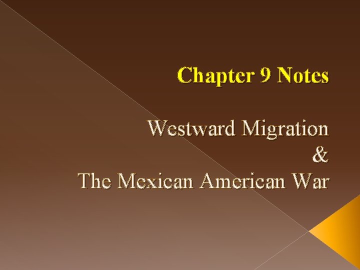 Chapter 9 Notes Westward Migration & The Mexican American War 