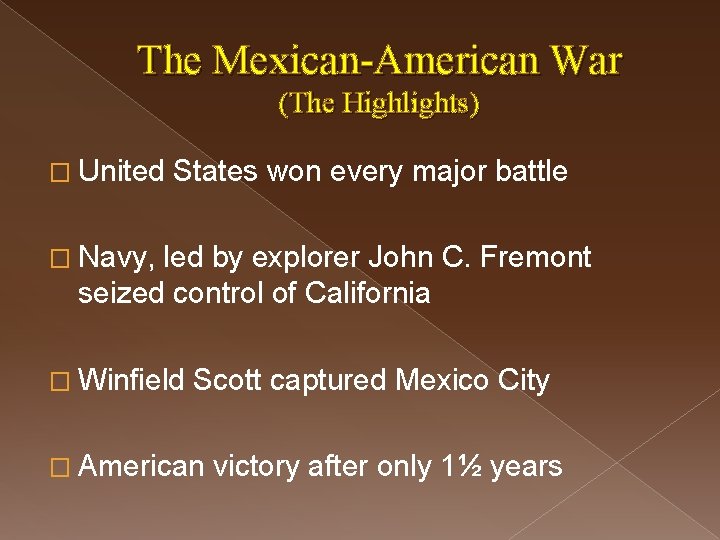 The Mexican-American War (The Highlights) � United States won every major battle � Navy,