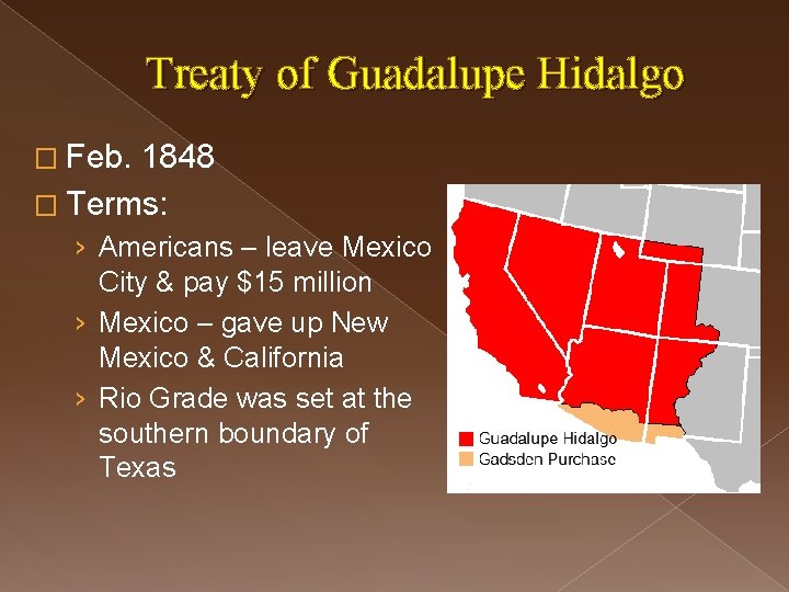 Treaty of Guadalupe Hidalgo � Feb. 1848 � Terms: › Americans – leave Mexico