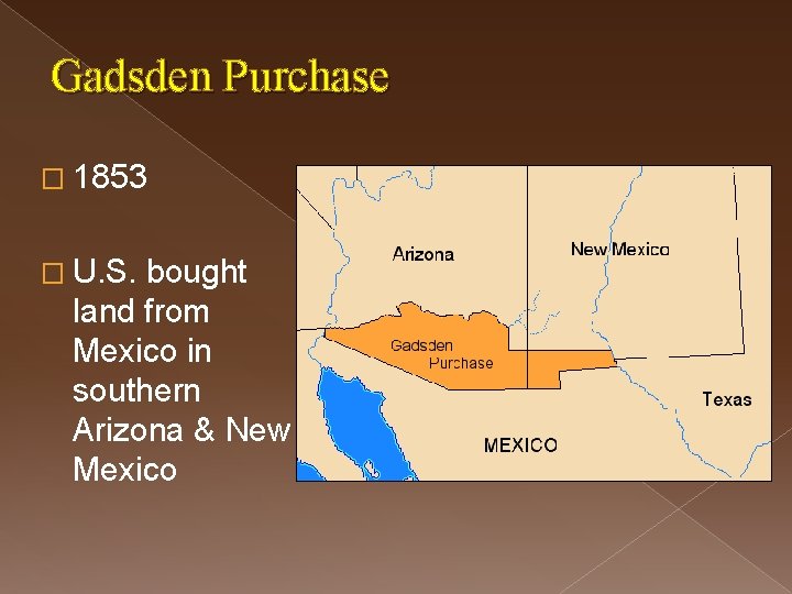 Gadsden Purchase � 1853 � U. S. bought land from Mexico in southern Arizona