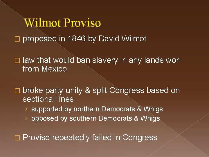 Wilmot Proviso � proposed in 1846 by David Wilmot � law that would ban