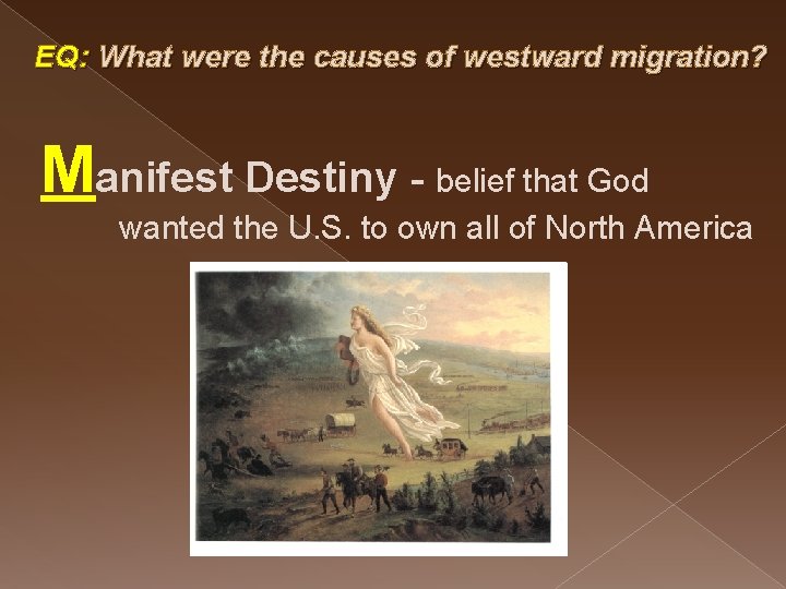 EQ: What were the causes of westward migration? Manifest Destiny - belief that God