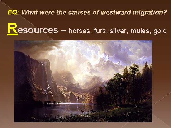 EQ: What were the causes of westward migration? Resources – horses, furs, silver, mules,