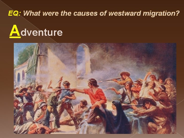EQ: What were the causes of westward migration? Adventure 
