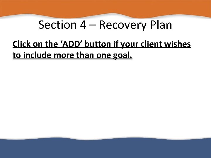 Section 4 – Recovery Plan Click on the ‘ADD’ button if your client wishes