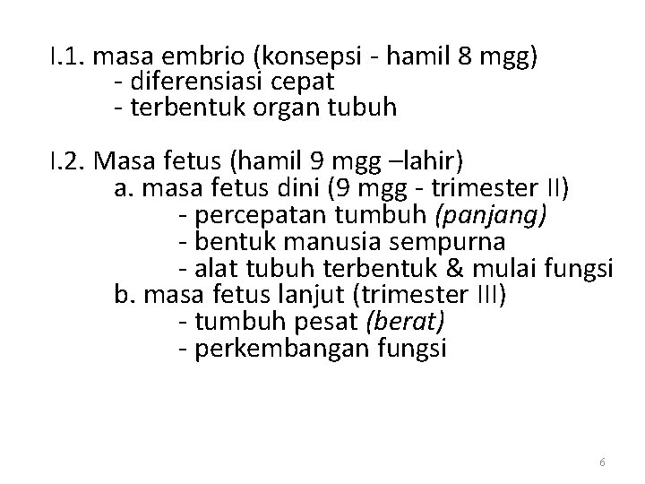 I. 1. masa embrio (konsepsi - hamil 8 mgg) - diferensiasi cepat - terbentuk