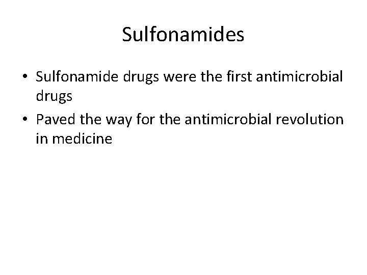 Sulfonamides • Sulfonamide drugs were the first antimicrobial drugs • Paved the way for